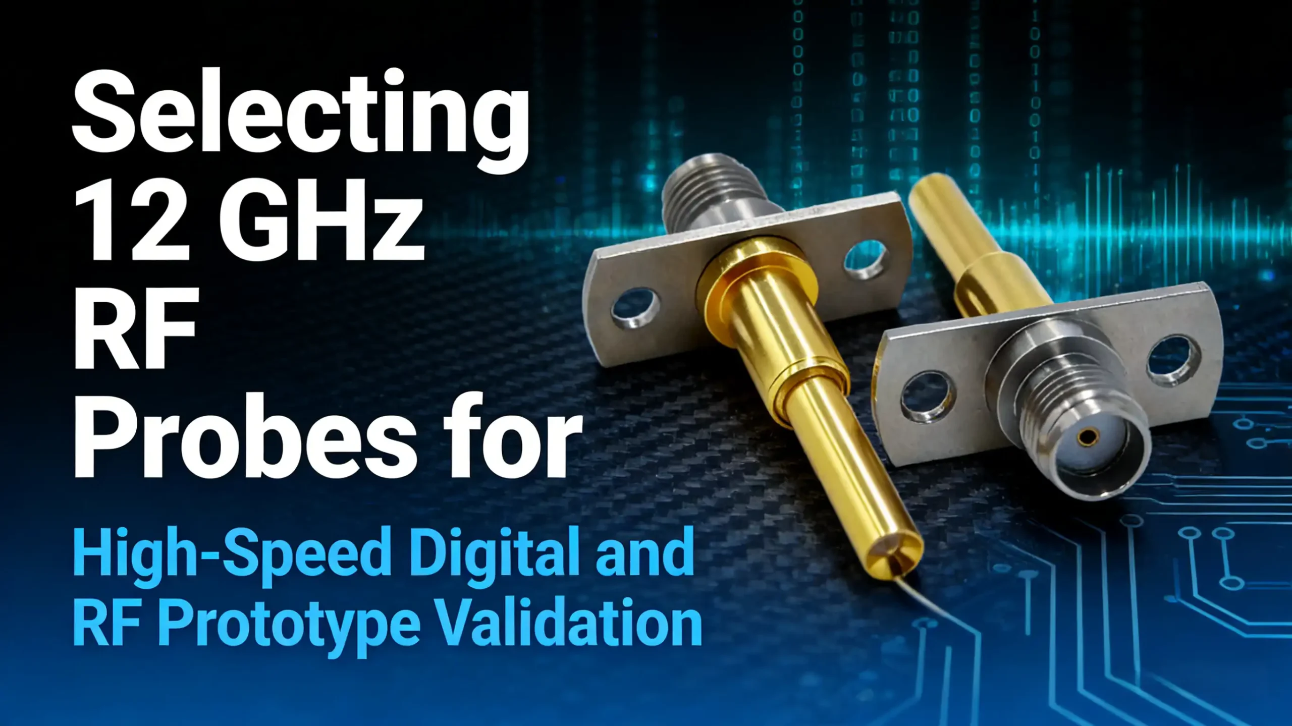 A high-precision 12 GHz gold-plated RF test probe, overlaid with the title “Selecting 12 GHz RF Probes for High-Speed Digital and RF Prototype Validation”.